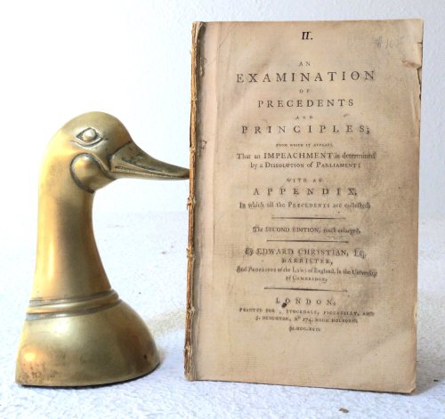 An Examination of Precedents and Principles; from which it appears that an Impeachment is determined by a Dissolution of Parliament; with an Appendix, in which all the precedents are collected