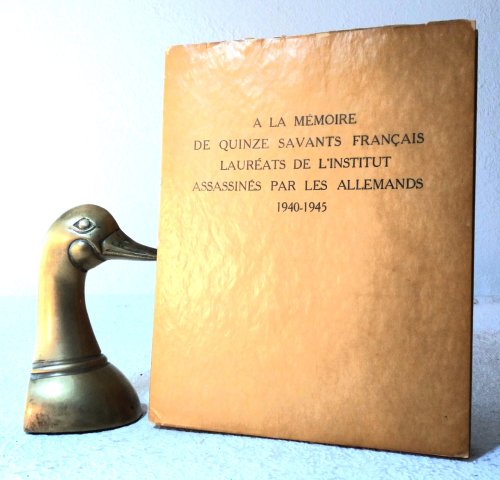 A la memoire de quinze savants francais laureats de l'Institut, assassines par les Allemands, 1940-1945