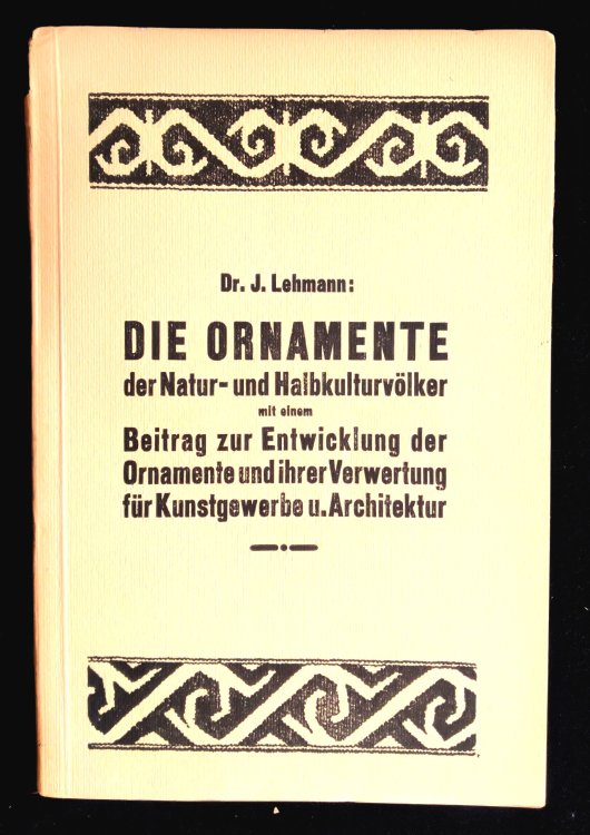Die Ornamente der Natur-und Halbkulturvlker [Halbkulturvolker], mit einem Beitrag zur Entwicklung der Ornamente und ihrer Verwertung fr Kunstgwerbe und Architektur