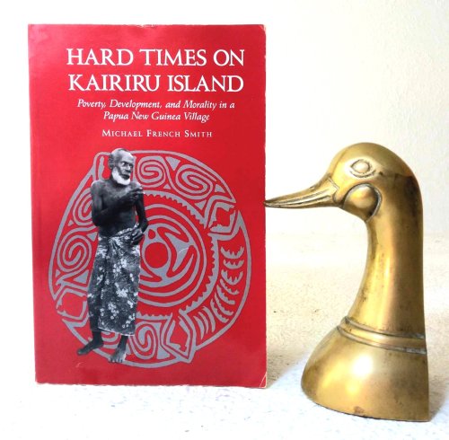 Hard Times on Kairiru Island: poverty, deveopment, and morality in a Papua New Guinea village