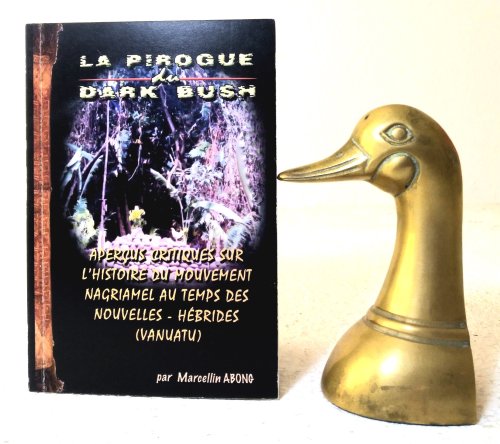 La Pirogue du Dark Bush: apercus critiques sur l'Histoire du Mouvement Nagriamel au temps des Nouvelles - Hebrides (Vanuatu)