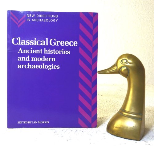 Classical Greece Ancient Histories and Modern Archaeologies