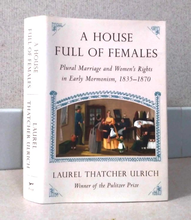 A House Full of Females: Plural Marriage and Women's Rights in Early Mormonism, 1835-1870