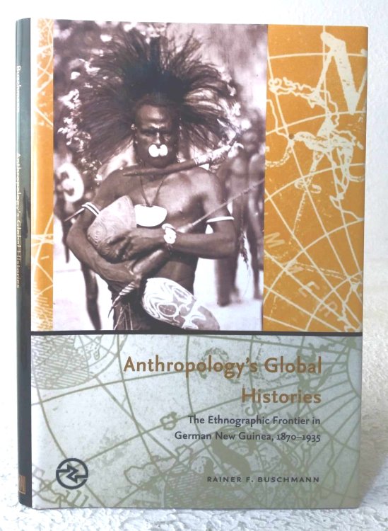 Anthropology's Global Histories: The Ethnographic Frontier in German New Guinea, 1870-1935
