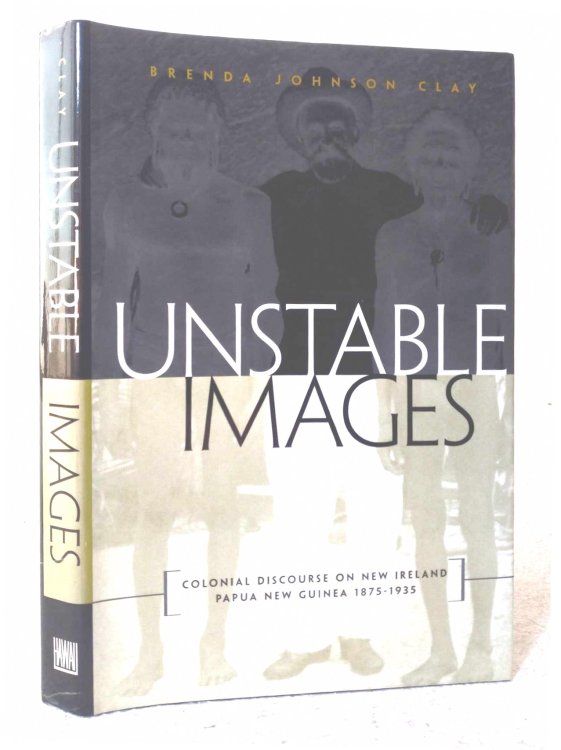 Unstable Images: colonial discourse on New Ireland Papua New Guinea 1875-1935