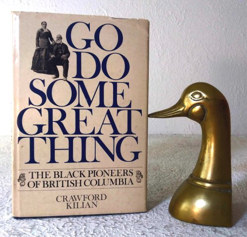 Go Do Some Great Thing: the Black Pioneers of British Columbia