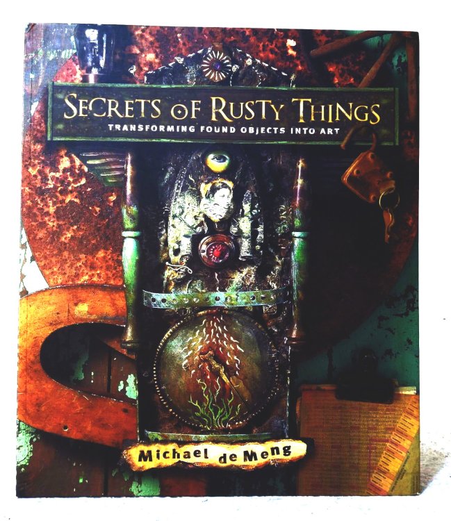 Secrets of Rusty Things: transforming found objects into art