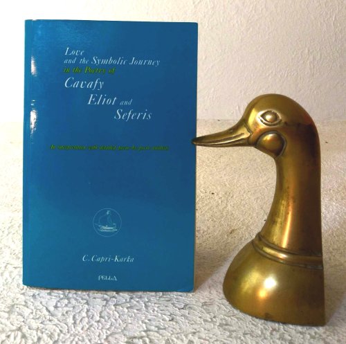 Love and the Symbolic Journey in the Poetry of Cavafy Eliot and Seferis: an interpretation with detailed poem-by-poem analysis