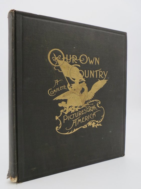 OUR OWN COUNTRY; Representing Our Native Land and its Splendid Natural Scenery, Rivers, Lakes, Waterfalls, Geysers, Glaciers, Mountains, Canyons, . Historic and Geographic Picturesque America