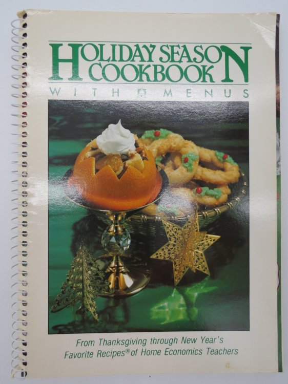HOLIDAY SEASON COOKBOOK WITH MENUS From Thanksgiving through New Year's : Favorite Recipes of Home Economics Teachers