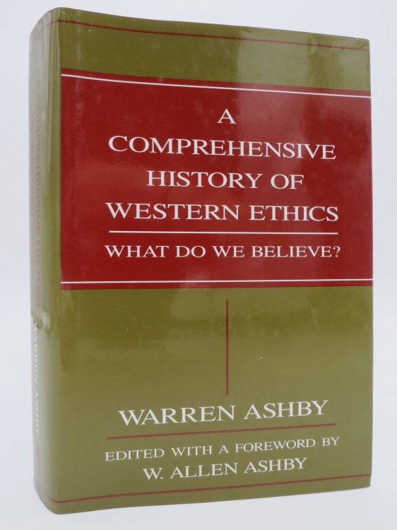 A COMPREHENSIVE HISTORY OF WESTERN ETHICS What Do We Believe (DJ Protected by a Brand New, Clear, Acid-Free Mylar Cover)