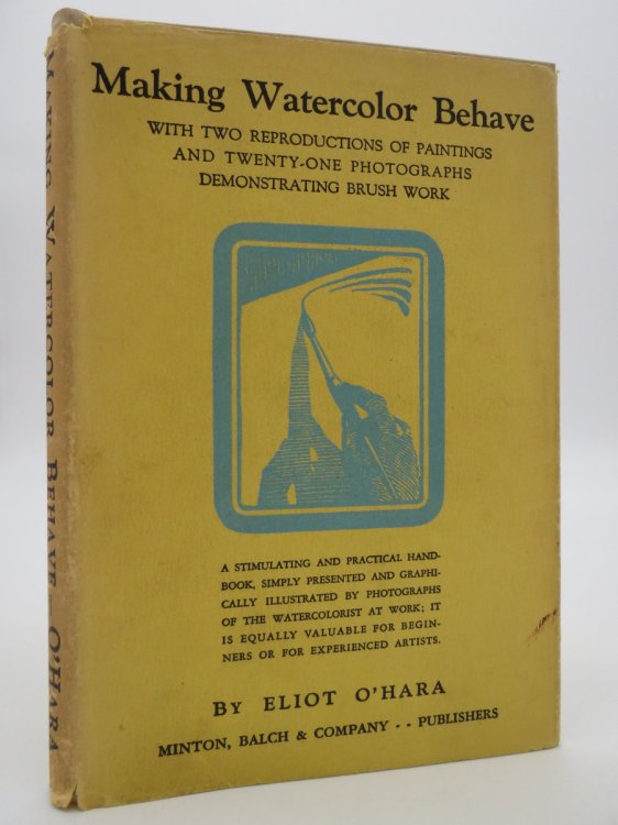 MAKING WATERCOLOR BEHAVE, WITH TWO REPRODUCTIONS OF PAINTINGS AND 21 PHOTOS AND DEMONSTRATING BRUSH WORK (DJ Protected by a Brand New, Clear, Acid-Free Mylar Cover)