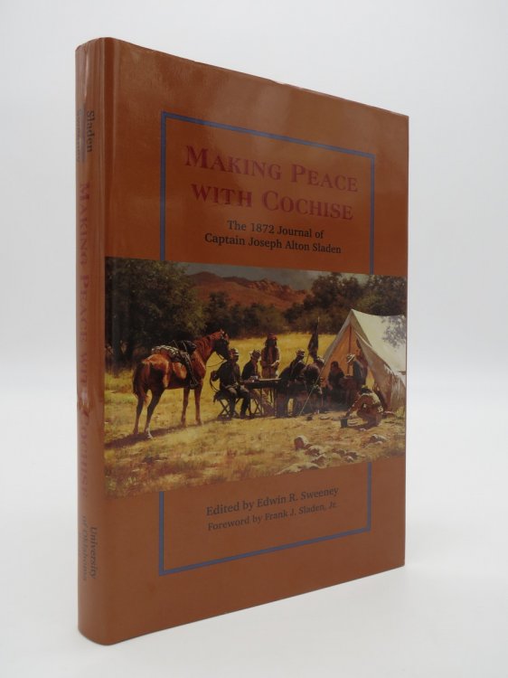 MAKING PEACE WITH COCHISE The 1872 Journal of Captain Joseph Alton Sladen (DJ Protected by a Brand New, Clear, Acid-Free Mylar Cover)