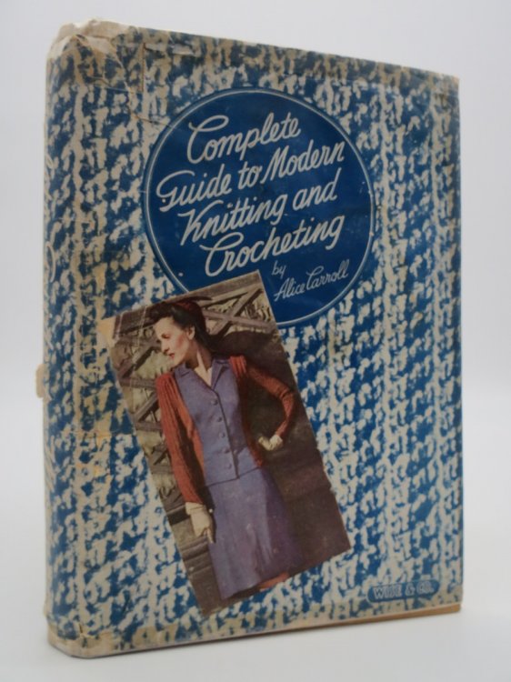 RARE COMPLETE GUIDE TO MODERN KNITTING AND CROCHETING - WM. H. WISE AND CO., NEW YORK (DJ Protected by a Brand New, Clear, Acid-Free Mylar Cover)