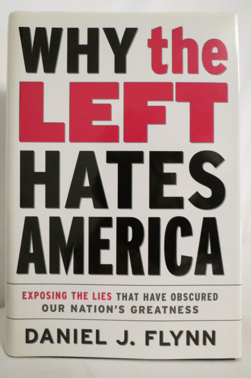 WHY THE LEFT HATES AMERICA Exposing the Lies That Have Obscured Our Nation's Greatness (DJ protected by a clear, acid-free mylar cover)