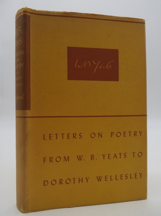 LETTERS ON POETRY FROM W. B. YEATS TO DOROTHY WELLESLEY (DJ Protected by a Brand New, Clear, Acid-Free Mylar Cover)
