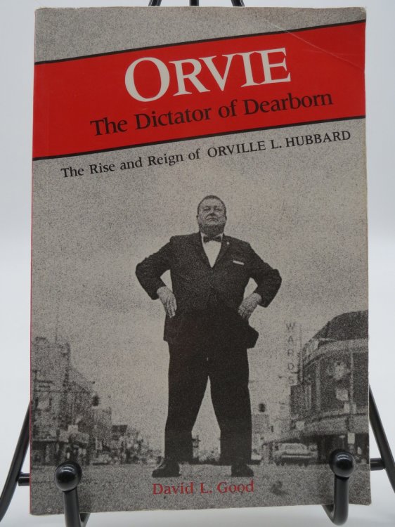 ORVIE The Dictator of Dearborn : the Rise and Reign of Orville L. Hubbard