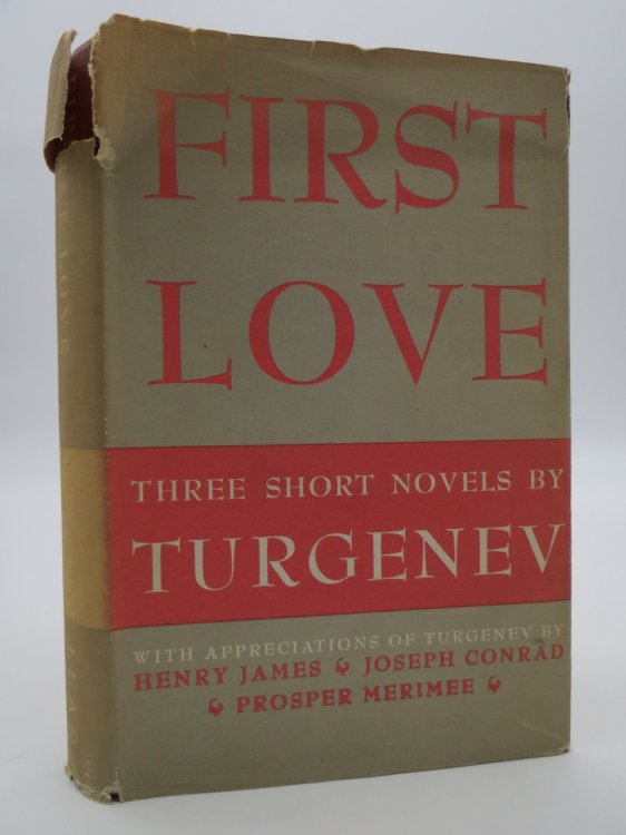 FIRST LOVE Three Short Novels by Ivan Turgenev -- with Appreciations of Turgenev by Henry James, Joseph Conrad, and Prosper Merimee (DJ Protected by a Brand New, Clear, Acid-Free Mylar Cover)