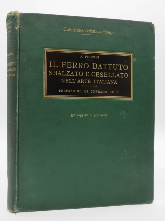 IL FERRO BATTUTO SBALZATO E CESELLATO NELL'ARTE ITALIANA [EMBOSSED AND CHISELED WROUGHT IRON IN ITALIAN ART ] Dal Secolo Undicesimo Al Secolo Diciottesimo, Circa Seicento Soggetti in Trecento Sedici Tavole, Appositamente Fotografafti Ed Ordinati Con Note Storiche E Documentarie Da Augusto Pedrini