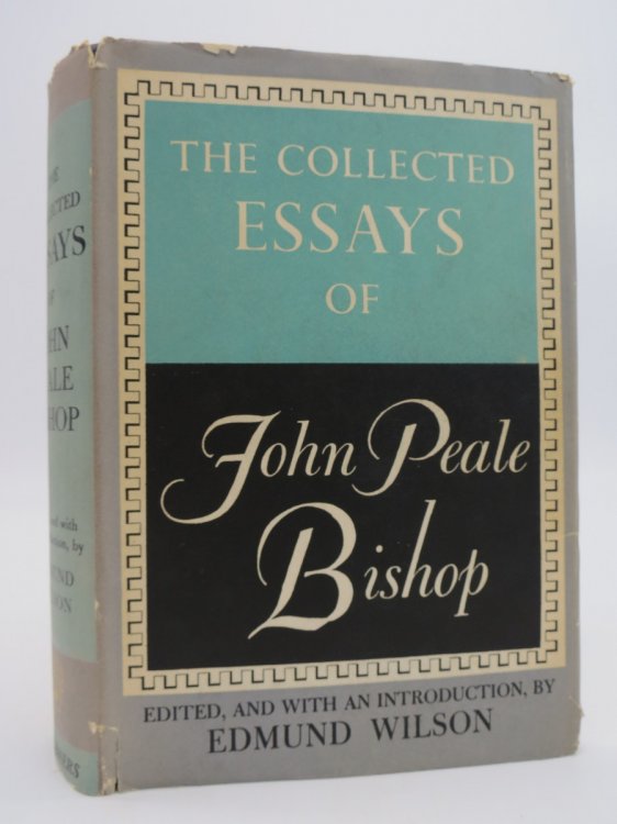 THE COLLECTED ESSAYS OF JOHN PEALE BISHOP (DJ Protected by a Brand New, Clear, Acid-Free Mylar Cover)