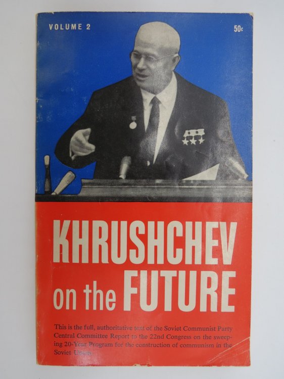 KHRUSHCHEV ON THE FUTURE Report on the Program of the Communist Party of the Soviet Union, Oct. 17, 1961. Vol 2. [Documents of the 22Nd Congress of the CPSU].
