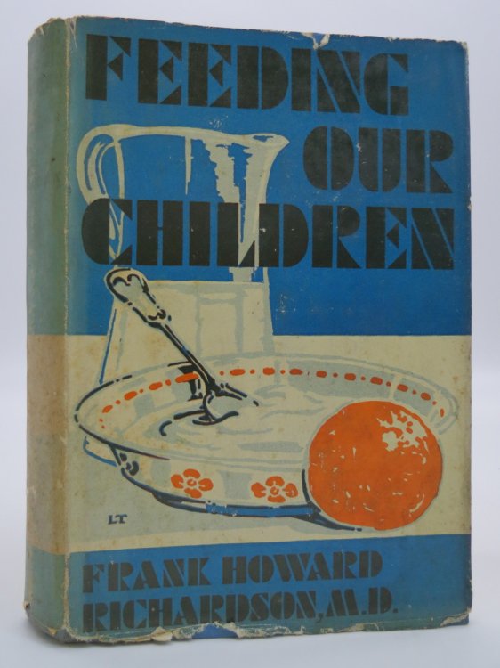 FEEDING OUR CHILDREN; A Simple and Understandable Exposition of the Principles of Nutrition, Together with Their Practical Application to the Task of Planning Meals for the Various Ages, (DJ Protected by a Brand New, Clear, Acid-Free Mylar Cover)