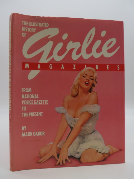 THE ILLUSTRATED HISTORY OF GIRLIE MAGAZINES From National Police Gazette to the Present (DJ Protected by a Brand New, Clear, Acid-Free Mylar Cover)