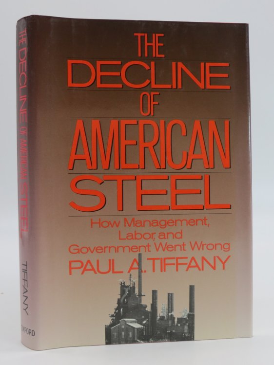 THE DECLINE OF AMERICAN STEEL How Management, Labor, and Government Went Wrong (DJ Protected by a Brand New, Clear, Acid-Free Mylar Cover)