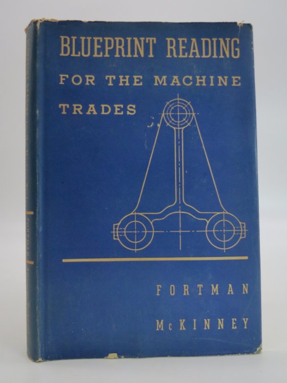 BLUEPRINT READING FOR THE MACHINE TRADE A Practical Handbook on Reading Working Drawings, Assembly Drawings, Scale Drawings, Manufacturing Drawings, Tool Drawings, Installation Drawings (DJ Protected by a Brand New, Clear, Acid-Free Mylar Cover)