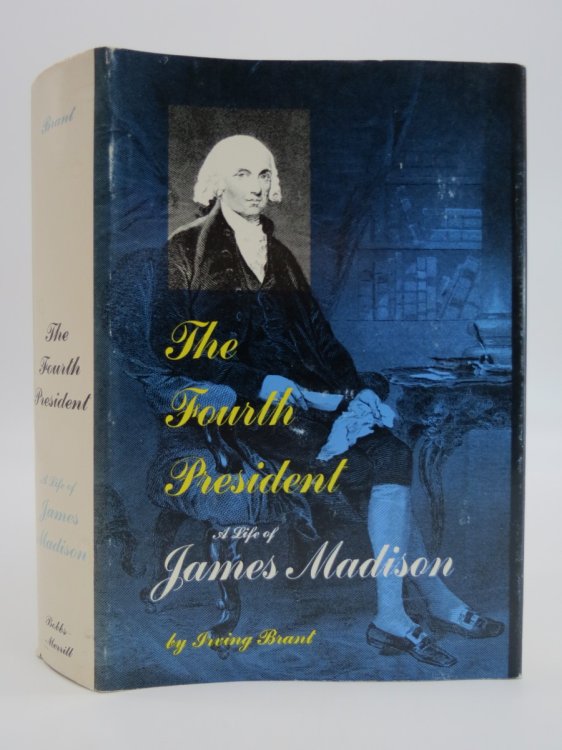 THE FOURTH PRESIDENT A Life of James Madison (DJ Protected by a Brand New, Clear, Acid-Free Mylar Cover)