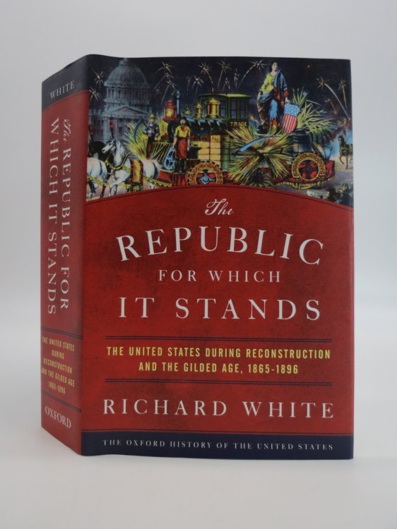 THE REPUBLIC FOR WHICH IT STANDS The United States During Reconstruction and the Gilded Age, 1865-1896 (DJ Protected by a Brand New, Clear, Acid-Free Mylar Cover)
