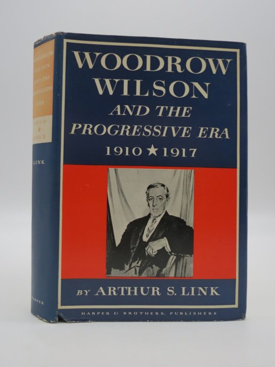WOODROW WILSON AND THE PROGRESSIVE ERA 1910 - 1917 (DJ Protected by a Brand New, Clear, Acid-Free Mylar Cover)