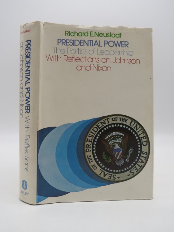 PRESIDENTIAL POWER, THE POLITICS OF LEADERSHIP (SIGNED BY AUTHOR) With Reflections on Johnson and Nixon (DJ Protected by a Brand New, Clear, Acid-Free Mylar Cover)