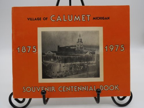 VILLAGE OF CALUMET MICHIGAN 1875 - 1975 Souvenir Centennial Book