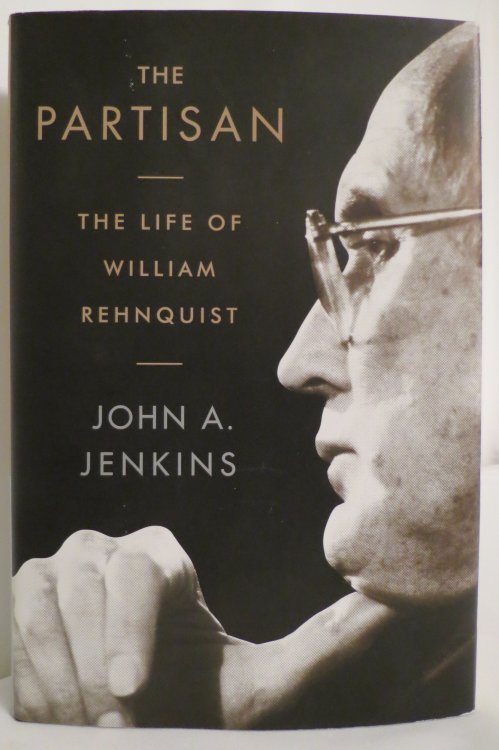 THE PARTISAN The Life of William Rehnquist (DJ protected by a clear, acid-free mylar cover)