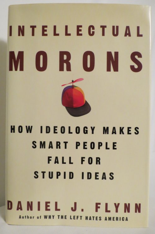 INTELLECTUAL MORONS How Ideology Makes Smart People Fall for Stupid Ideas (DJ protected by a clear, acid-free mylar cover)