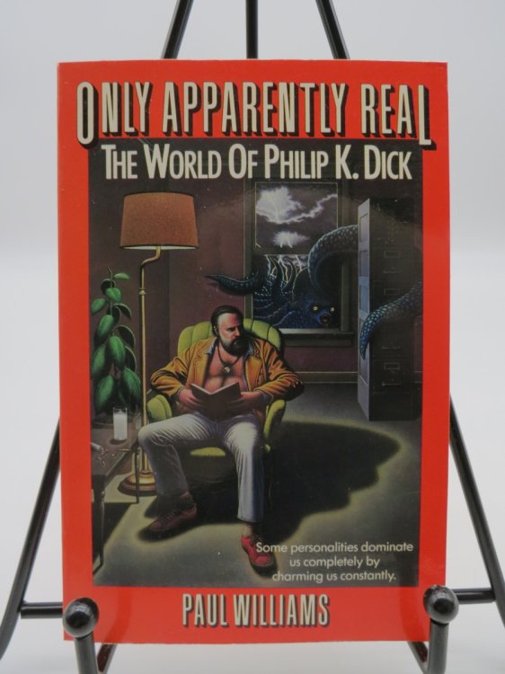 ONLY APPARENTLY REAL The World of Philip K. Dick