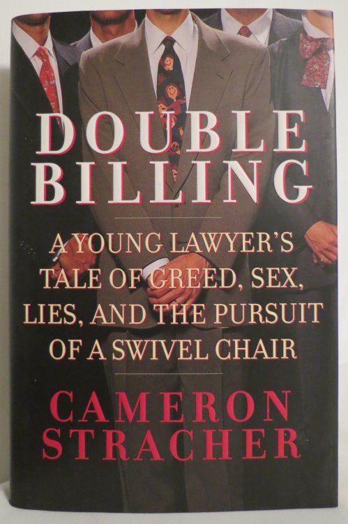 DOUBLE BILLING A Young Lawyer's Tale of Greed, Sex, Lies, and the Pursuit of a Swivel Chair (DJ protected by a clear, acid-free mylar cover)
