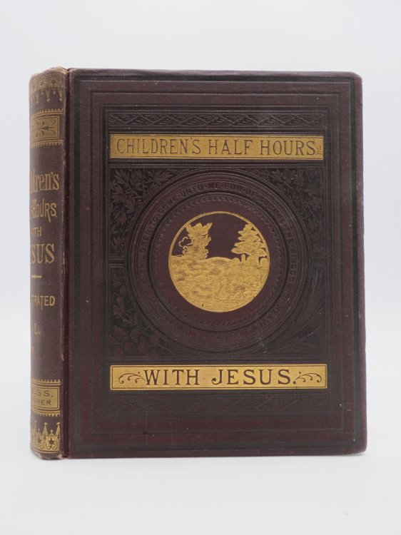 CHILDREN'S HALF HOURS WITH JESUS Containing a Full Narrative of His Life, Written for Young People