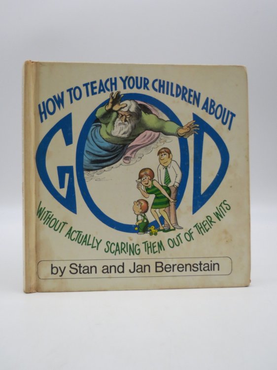 HOW TO TEACH YOUR CHILDREN ABOUT GOD Without Actually Scaring Them out of Their Wits