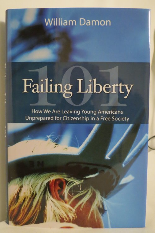FAILING LIBERTY 101 How We Are Leaving Young Americans Unprepared for Citizenship in a Free Society (DJ protected by a brand new, clear, acid-free mylar cover)