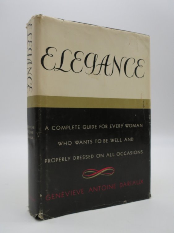 ELEGANCE A Complete Guide for Every Women Who Wants to be Well and Properly Dressed on all Occasions. (DJ Protected by a Brand New, Clear, Acid-Free Mylar Cover)
