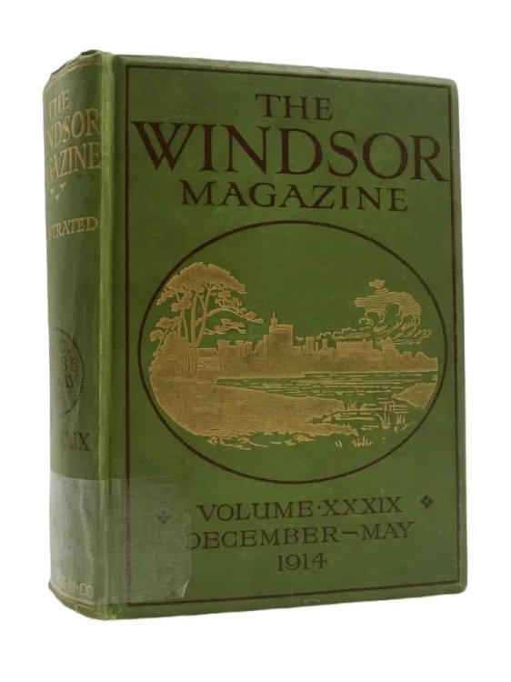 THE WINDSOR MAGAZINE VOL. XXXIX DECEMBER 1913 TO MAY 1914 An Illustrated Monthly for Men and Women