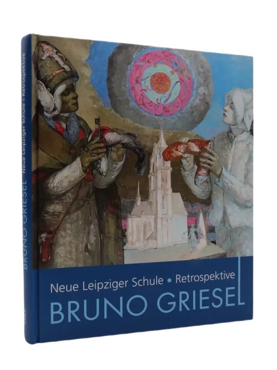 Image for BRUNO GRIESEL Neue Leipziger Schule. Retrospektive BRUNO GRIESEL Neue Leipziger Schule. Retrospektive