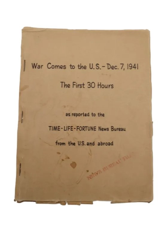 WAR COMES TO THE U. S. -DEC 7, 1941 The First 30 Hours As Reported to the Time-Life-Fortune News Bureau from the U. S. and Abroad