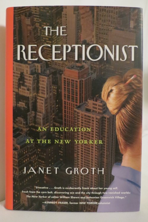 THE RECEPTIONIST An Education At the New Yorker (DJ Protected by a Brand New, Clear, Acid-Free Mylar Cover)