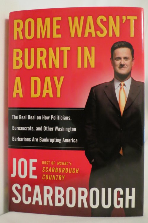 ROME WASN'T BURNT IN A DAY The Real Deal on How Politicians, Bureaucrats, and Other Washington Barbarians Are Bankrupting America (DJ Protected by a Brand New, Clear, Acid-Free Mylar Cover)