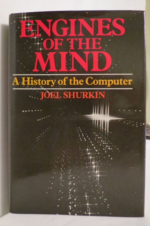 ENGINES OF THE MIND, A HISTORY OF THE COMPUTER (DJ protected by a brand new, clear, acid-free mylar cover)