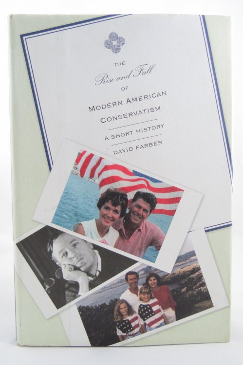 THE RISE AND FALL OF MODERN AMERICAN CONSERVATISM A Short History (DJ protected by a clear, acid-free mylar cover)