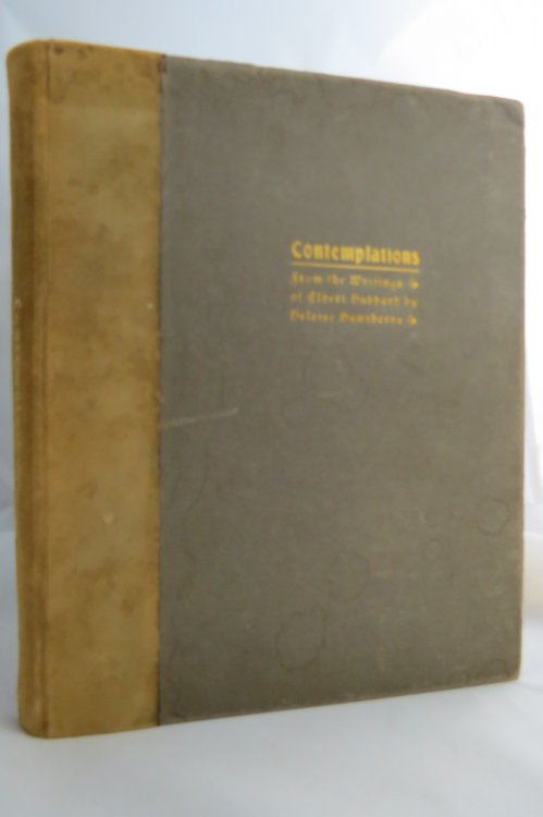 CONTEMPLATIONS, BEING SEVERAL SHORT ESSAYS, HELPFUL SERMONETTES, EPIGRAMS AND ORPHIC SAYINGS SELECTED FROM THE WRITINGS OF ELBERT HUBBARD